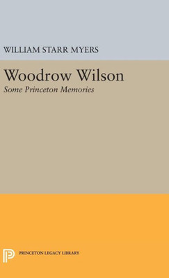 Woodrow Wilson: Some Princeton Memories (Princeton Legacy Library, 2089)