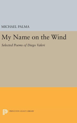 My Name On The Wind: Selected Poems Of Diego Valeri (The Lockert Library Of Poetry In Translation, 85)