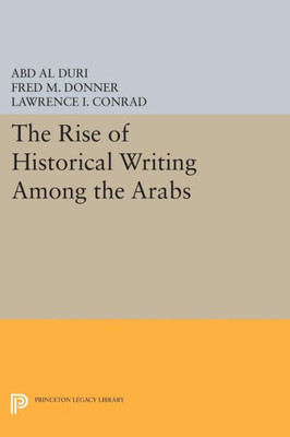 The Rise Of Historical Writing Among The Arabs (Modern Classics In Near Eastern Studies)