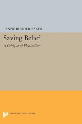 Saving Belief: A Critique Of Physicalism (Princeton Legacy Library, 5038)