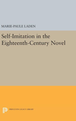 Self-Imitation In The Eighteenth-Century Novel (Princeton Legacy Library, 493)