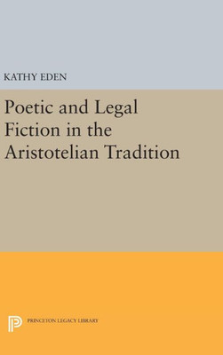 Poetic And Legal Fiction In The Aristotelian Tradition (Princeton Legacy Library, 480)