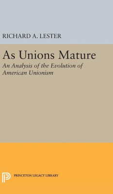 As Unions Mature: An Analysis Of The Evolution Of American Unionism (Princeton Legacy Library, 1900)