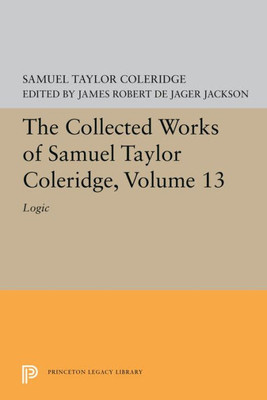 The Collected Works Of Samuel Taylor Coleridge, Volume 13: Logic (Collected Works Of Samuel Taylor Coleridge, 32)