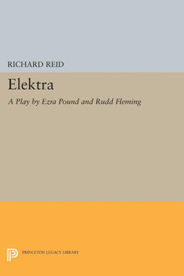 Elektra: A Play By Ezra Pound (Princeton Legacy Library, 5034)