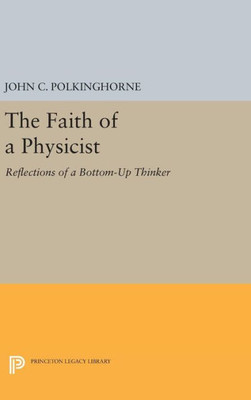The Faith Of A Physicist: Reflections Of A Bottom-Up Thinker (Princeton Legacy Library, 235)
