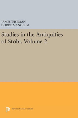 Studies In The Antiquities Of Stobi, Volume 2 (Princeton Legacy Library, 831)