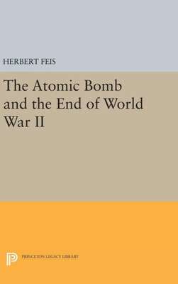 The Atomic Bomb And The End Of World War Ii (Princeton Legacy Library, 1774)