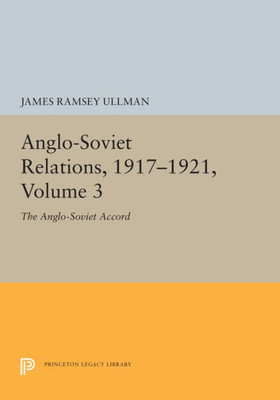 Anglo-Soviet Relations, 1917-1921, Volume 3: The Anglo-Soviet Accord (Princeton Legacy Library)