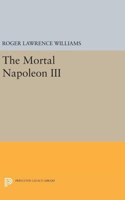 The Mortal Napoleon Iii (Princeton Legacy Library, 1666)