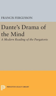 Dante'S Drama Of The Mind: A Modern Reading Of The Purgatorio (Princeton Legacy Library, 2142)