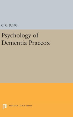 Psychology Of Dementia Praecox (Bollingen Series, 714)