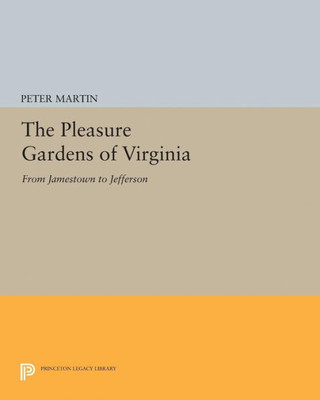 The Pleasure Gardens Of Virginia: From Jamestown To Jefferson (Princeton Legacy Library, 5024)