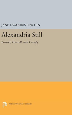 Alexandria Still: Forster, Durrell, And Cavafy (Princeton Legacy Library, 1464)