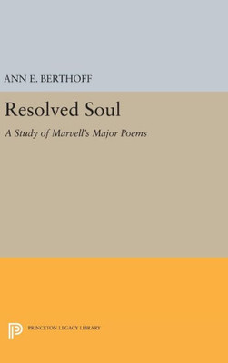 Resolved Soul: A Study Of Marvell'S Major Poems (Princeton Legacy Library, 1291)