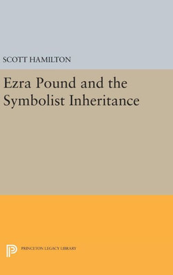 Ezra Pound And The Symbolist Inheritance (Princeton Legacy Library, 195)