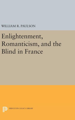 Enlightenment, Romanticism, And The Blind In France (Princeton Legacy Library, 782)