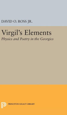 Virgil'S Elements: Physics And Poetry In The Georgics (Princeton Legacy Library, 786)