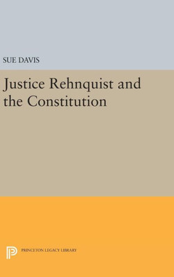 Justice Rehnquist And The Constitution (Princeton Legacy Library, 953)