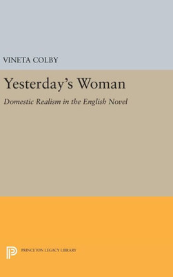 Yesterday'S Woman: Domestic Realism In The English Novel (Princeton Legacy Library, 1259)