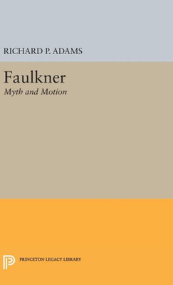 Faulkner: Myth And Motion (Princeton Legacy Library, 1882)