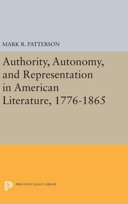 Authority, Autonomy, And Representation In American Literature, 1776-1865 (Princeton Legacy Library, 928)