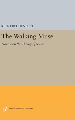 The Walking Muse: Horace On The Theory Of Satire (Princeton Legacy Library, 130)
