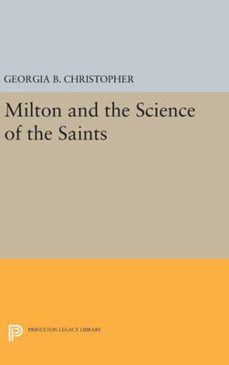 Milton And The Science Of The Saints (Princeton Legacy Library, 839)