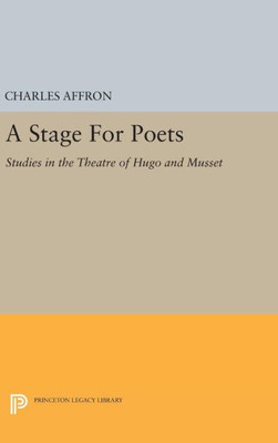 A Stage For Poets: Studies In The Theatre Of Hugo And Musset (Princeton Essays In Literature)