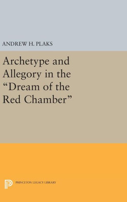 Archetype And Allegory In The Dream Of The Red Chamber (Princeton Legacy Library, 1463)