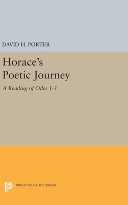 Horace'S Poetic Journey: A Reading Of Odes 1-3 (Princeton Legacy Library, 503)