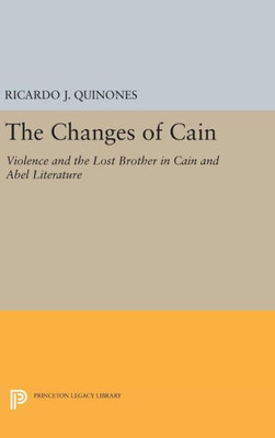 The Changes Of Cain: Violence And The Lost Brother In Cain And Abel Literature (Princeton Legacy Library, 1201)