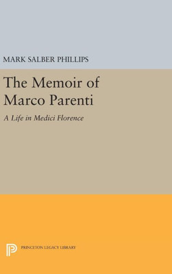 The Memoir Of Marco Parenti: A Life In Medici Florence (Princeton Legacy Library, 959)