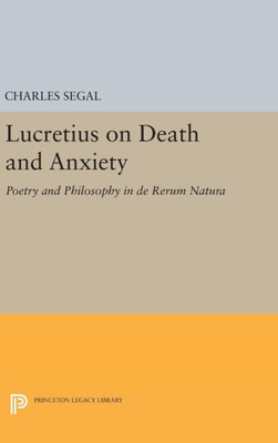 Lucretius On Death And Anxiety: Poetry And Philosophy In De Rerum Natura (Princeton Legacy Library, 1110)