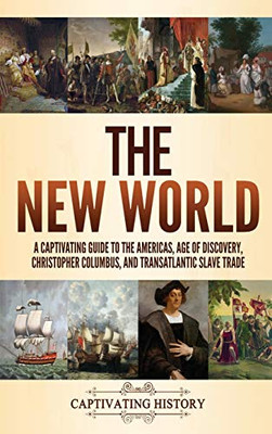 The New World: A Captivating Guide to the Americas, Age of Discovery, Christopher Columbus, and Transatlantic Slave Trade - Hardcover