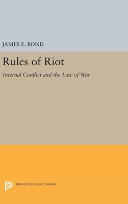 Rules Of Riot: Internal Conflict And The Law Of War (Princeton Legacy Library, 1399)