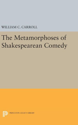 The Metamorphoses Of Shakespearean Comedy (Princeton Legacy Library, 19)