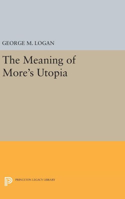 The Meaning Of More'S Utopia (Princeton Legacy Library, 736)