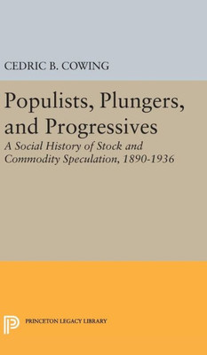 Populists, Plungers, And Progressives: A Social History Of Stock And Commodity Speculation, 1868-1932 (Princeton Legacy Library, 2366)