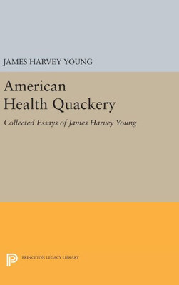 American Health Quackery: Collected Essays Of James Harvey Young (Princeton Legacy Library, 134)