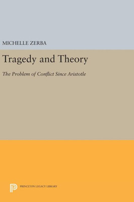 Tragedy And Theory: The Problem Of Conflict Since Aristotle (Princeton Legacy Library, 900)