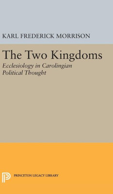 Two Kingdoms: Ecclesiology In Carolingian Political Thought (Princeton Legacy Library, 2405)