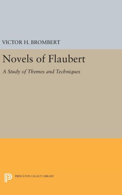 Novels Of Flaubert: A Study Of Themes And Techniques (Princeton Legacy Library, 1987)
