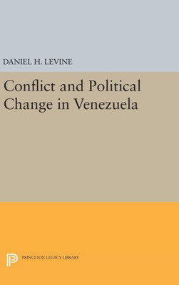 Conflict And Political Change In Venezuela (Princeton Legacy Library, 1416)