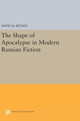 The Shape Of Apocalypse In Modern Russian Fiction (Princeton Legacy Library, 931)