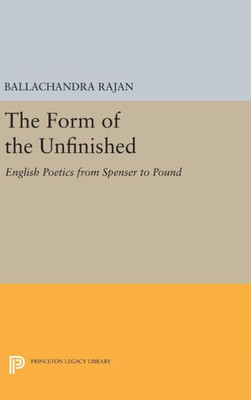 The Form Of The Unfinished: English Poetics From Spenser To Pound (Princeton Legacy Library, 15)