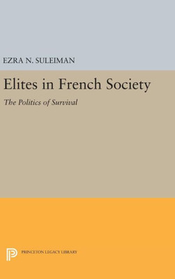 Elites In French Society: The Politics Of Survival (Princeton Legacy Library, 1580)