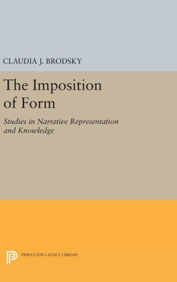 The Imposition Of Form: Studies In Narrative Representation And Knowledge (Princeton Legacy Library, 800)