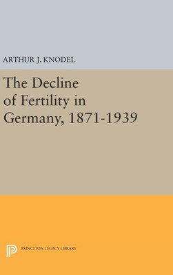 The Decline Of Fertility In Germany, 1871-1939 (Office Of Population Research)