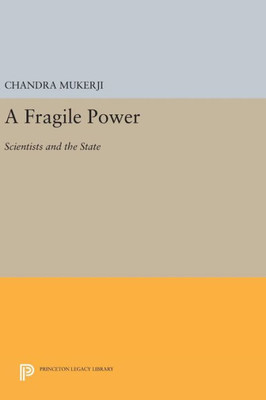 A Fragile Power: Scientists And The State (Princeton Legacy Library, 995)